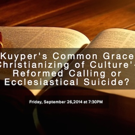Kuyper's Common Grace 'Christianizing of Culture' - Reformed Calling or Ecclesiastical Suicide